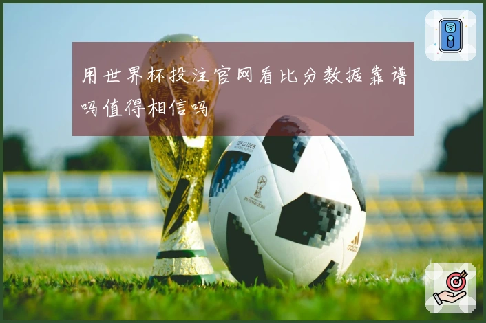 用世界杯投注官网看比分数据靠谱吗值得相信吗